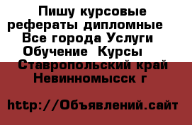 Пишу курсовые рефераты дипломные  - Все города Услуги » Обучение. Курсы   . Ставропольский край,Невинномысск г.